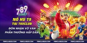 32 No hu 79 tai 789club Don nhan vo van phan thuong hap dan