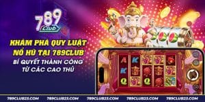 Quy Luật Nổ Hũ 789Club - Bí Quyết Quay Hũ Thắng Lớn