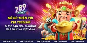 Nổ Hũ Thần Tài 789Club - Quay Hũ May Mắn, Nhận Thưởng Lớn