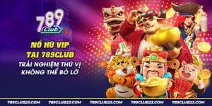 Nổ Hũ VIP 789Club - Quay Hũ Đẳng Cấp, Trúng Thưởng Khủng