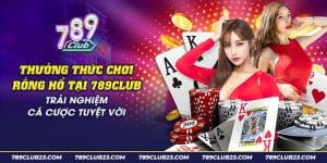 Chơi Rồng Hổ 789Club - Trò Chơi Bài Nhanh, Thắng Lớn